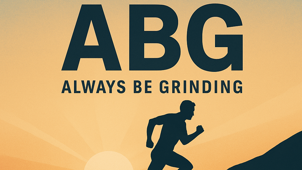 ABG: Always Be Grinding – The Discipline That Builds Legends